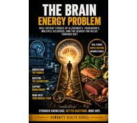 The Brain Energy Problem: Real Patient Stories of Alzheimer’s, Parkinson’s, Multiple Sclerosis, and the Search for Relief Through Diet