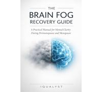 The Brain Fog Recovery Guide: A Practical Manual for Mental Clarity During Perimenopause and Menopause