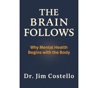 The Brain Follows: Why Mental Health Begins with the Body
