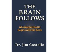 The Brain Follows: Why Mental Health Begins with the Body