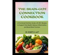 The Brain-Gum Connection Cookbook: A Functional Nutrition Guide with 80+ Recipes to Support Oral Health, Reduce Inflammation, and Boost Brain Function