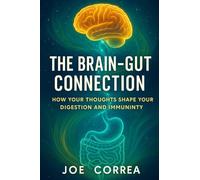 The Brain-Gut Connection: Rewiring the Mind-Body Link to Heal Inflammation, Boost Energy, and Restore Balance