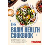 THE BRAIN HEALTH COOKBOOK: 100+ MIND Diet Recipes and Meal Plans to Support Memory, Sharpen Focus, Prevent Cognitive Decline, and Nourish Long-Term Brain Wellness