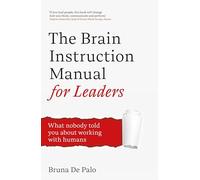 The Brain Instruction Manual for Leaders: What nobody told you about working with humans