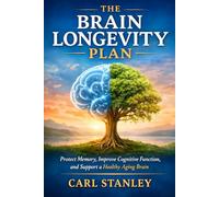 The Brain Longevity Plan: Protect Memory, Improve Cognitive Function, and Support a Healthy Aging Brain