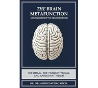 The Brain Metafunction: A Paradigm Shift in Neuroscience: The Brain, the Transphysical, and Christian Theism