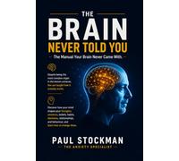 The Brain Never Told You: The Manual your Brain Never Came With