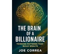 The Brain of a Billionaire: Thinking Patterns That Build Wealth: 3