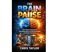 The Brain Pause: The 5-Minute Framework to Clear Mental Clutter, End Decision Fatigue, and Reclaim Your Focus.