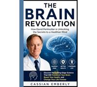 THE BRAIN REVOLUTION: How David Perlmutter is Unlocking the Secrets to a Healthier Mind: Discover the Cutting-Edge Science That Will Transform Your ... Your Health, and Change Your Life Forever