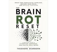 The Brain Rot Reset: Break Free from Digital Overload, Restore Your Focus, and Reclaim Your Mind