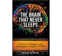 The Brain That Never Sleeps: Clinical Techniques for Managing Complex PTSD