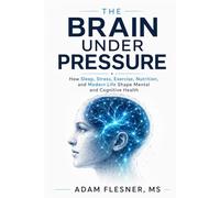 The Brain Under Pressure: How Sleep, Stress, Exercise, Nutrition, and Modern Life Shape Mental and Cognitive Health