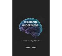 The Brain Under Siege: A Guide to Neurological Disorders