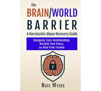 The Brain/World Barrier: A Narcissistic Abuse Recovery Guide: Recognize Toxic Relationships, Reclaim Your Peace, and Heal from Trauma