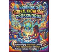 THE BRAINIAC’S GENERAL KNOWLEDGE CROSSWORDS: 100 challenging Trivia Puzzles Covering World History, Science, and Culture for Smart Teens and Tweens ... pages Easy-Medium difficulty level for kids