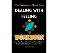 The Brainpower Boost from Dealing with Feeling Workbook: How Marc Brackett’s Emotional Knowledge Can Help You Think Clearly and Achieve More