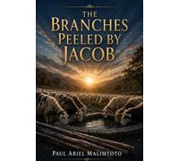 THE BRANCHES PEELED BY JACOB: A Spiritual Lesson on Vision, Faith, and Supernatural Increase