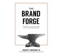 The Brand Forge: Strategy, Story, and Design for the Modern Brand