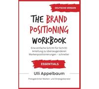 The Brand Positoning Workbook ESSENTIALS - Deutsche Version: Eine einfache Schritt-für-Schritt-Anleitung zu überzeugenderen Markenpositionierungen