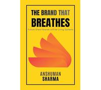 The Brand That Breathes- Future Great Brands will be Living Systems