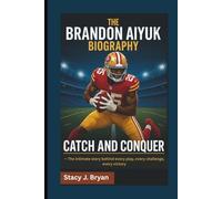 THE BRANDON AIYUK BIOGRAPHY: Catch and Conquer - The intimate story behind every play, every challenge, every victory