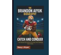 THE BRANDON AIYUK BIOGRAPHY: Catch and Conquer - The intimate story behind every play, every challenge, every victory
