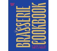 The Brasserie Cookbook: 70 Recipes to Drink and Eat À La Française: 70 Recipes to Drink and Eat À La Française