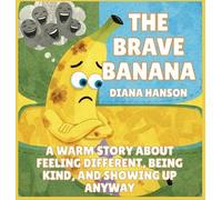 The Brave Banana: A Warm Story About Feeling Different, Being Kind, and Showing Up Anyway: 10