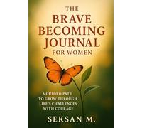 The Brave Becoming Journal for Women: A Guided Path to Grow Through Life’s Challenges with Courage