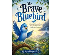 The Brave Bluebird: A Touching Adventure About Facing Challenges with Courage and Friendship