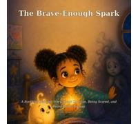 The Brave-Enough Spark: A Soothing Bedtime Story About Courage, Being Scared, and Being Brave Anyway: 12