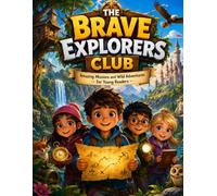 The Brave Explorers Club: Amazing Missions and Wild Adventures for Young Readers