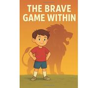 The Brave Game Within: A Story for Young Athletes to Build Confidence, Calm, and Courage