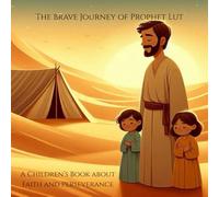 The Brave Journey of Prophet Lut: A Children’s Book about Faith and Perseverance