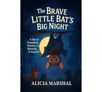 The Brave Little Bat's Big Night: A Tale of Friendship, Bravery, and Believing in Yourself