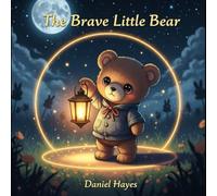 The Brave Little Bear: A Gentle and Calming Tale to Help Children Overcome Bedtime Anxiety and Fear of the Dark
