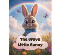 The Brave Little Bunny: A Sweet Story About Courage and Believing in Yourself