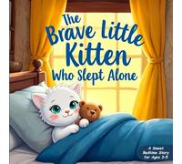 The Brave Little Kitten Who Slept Alone: A Sweet Bedtime Story for Ages 3-5 About Courage, Confidence, and Sleeping Alone