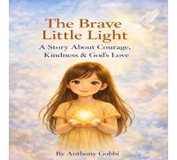 The Brave Little Light: A Story About Courage, Kindness & Gods Love
