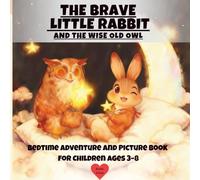 The Brave Little Rabbit and the Wise Old Owl: A Calming Bedtime Adventure and Picture Book for Children Ages 3-8: A warm bedtime moment for children and parents