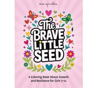The Brave Little Seed: A Coloring Book About Growth and Resilience for Girls 7-12