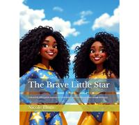 The Brave Little Star: A Heartfelt Affirmation Journey for Little Black Girls to Embrace Their Unique Brilliance
