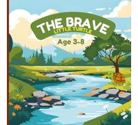 THE BRAVE LITTLE TURTLE: A Heartwarming Story of Courage, Kindness, and Perseverance