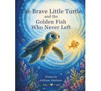 The Brave Little Turtle: and the Golden Fish Who Never Left