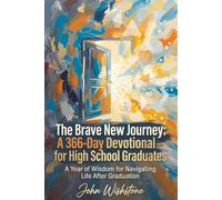 The Brave New Journey: A 366-Day Devotional for High School Graduates: A Year of Wisdom for Navigating Life After Graduation