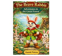 The Brave Rabbit - Adventures in the Great Forest: A Children’s Story About Kindness, Courage, and Friendship