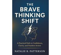 The Brave Thinking Shift: A Practical Path to Confidence, Clarity, and Fearless Action