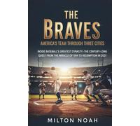 The Braves: America's Team Through Three Cities: Inside Baseball's Greatest Dynasty-The Century-Long Quest from the Miracle of 1914 to Redemption in 2021