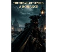 The Bravo of Venice: A Romance: A Venetian Gothic Romance of Masks, Murder, and Secret Identity